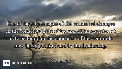 One of the surest signs of the estimated changes in the consciousness of the American proletariat is...