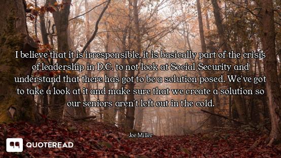 I believe that it is irresponsible, it is basically part of the crisis of leadership in D.C. to not...