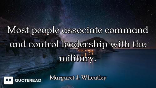 Most people associate command and control leadership with the military.