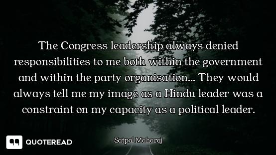 The Congress leadership always denied responsibilities to me both within the government and within t...