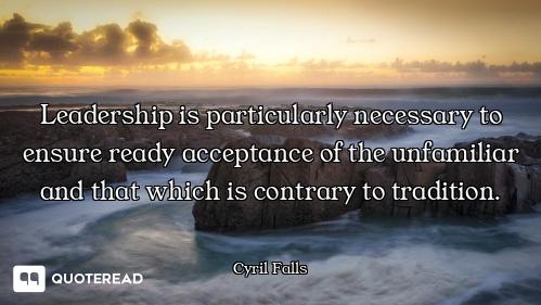 Leadership is particularly necessary to ensure ready acceptance of the unfamiliar and that which is...