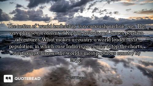 The notion of 'world leadership' is a curiously archaic one. The very phrase is redolent of Kipling...