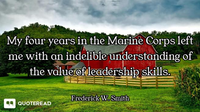 My four years in the Marine Corps left me with an indelible understanding of the value of leadership...