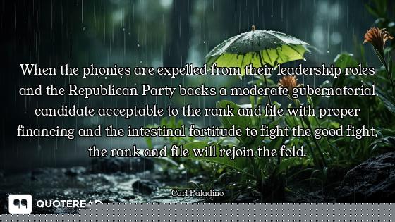 When the phonies are expelled from their leadership roles and the Republican Party backs a moderate...