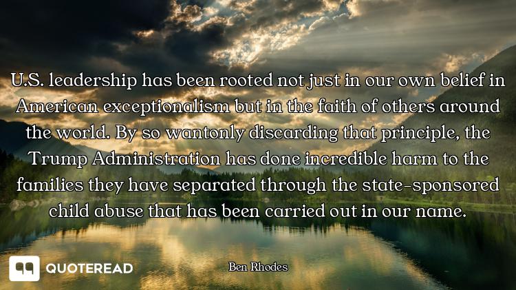 U.S. leadership has been rooted not just in our own belief in American exceptionalism but in the fai...