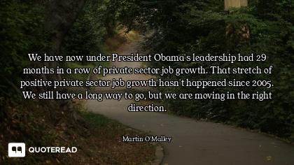 We have now under President Obama's leadership had 29 months in a row of private sector job growth....