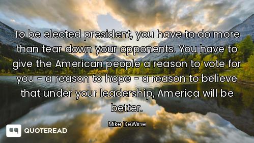 To be elected president, you have to do more than tear down your opponents. You have to give the Ame...