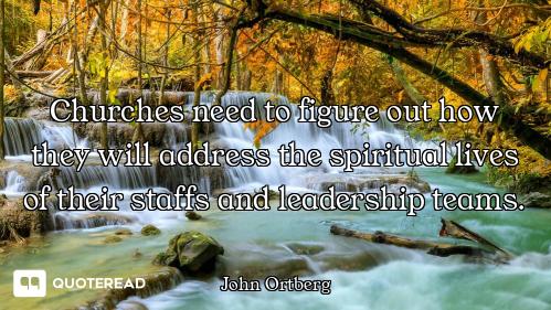 Churches need to figure out how they will address the spiritual lives of their staffs and leadership...
