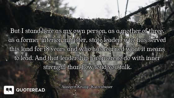 But I stand here as my own person, as a mother of three, as a former interior minister, state leader...