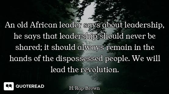 An old African leader says about leadership, he says that leadership should never be shared; it shou...