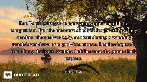 Ben Roethlisberger is a proven winner in athletic competition. But the measure of a true leader is h...