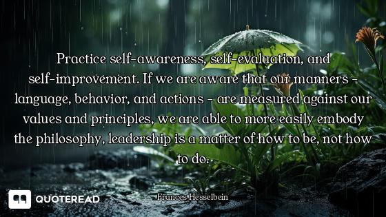 Practice self-awareness, self-evaluation, and self-improvement. If we are aware that our manners - l...