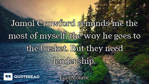 Jamal Crawford reminds me the most of myself, the way he goes to the basket. But they need leadershi...