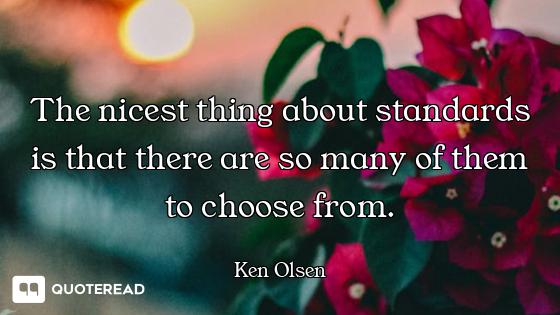 The nicest thing about standards is that there are so many of them to choose from.