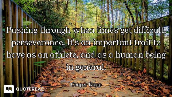 Pushing through when times get difficult, perseverance. It's an important trait to have as an athlet...