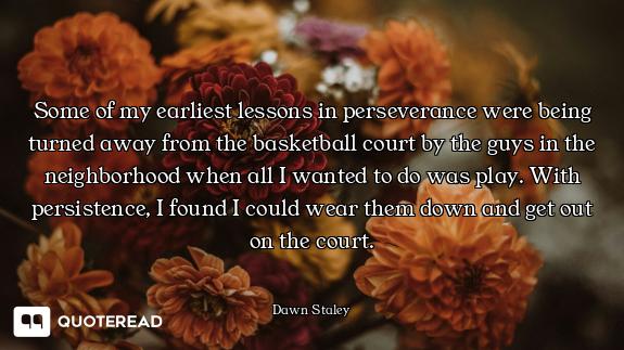 Some of my earliest lessons in perseverance were being turned away from the basketball court by the...