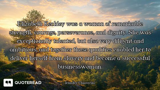 Elizabeth Keckley was a woman of remarkable strength, courage, perseverance, and dignity. She was ex...