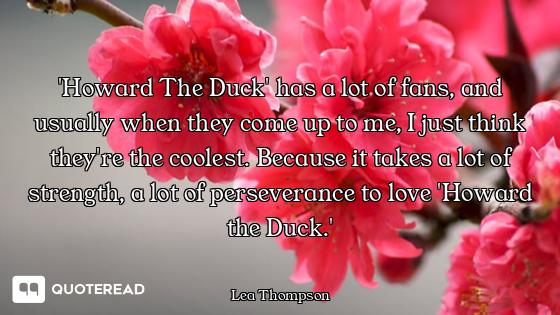 'Howard The Duck' has a lot of fans, and usually when they come up to me, I just think they're the c...
