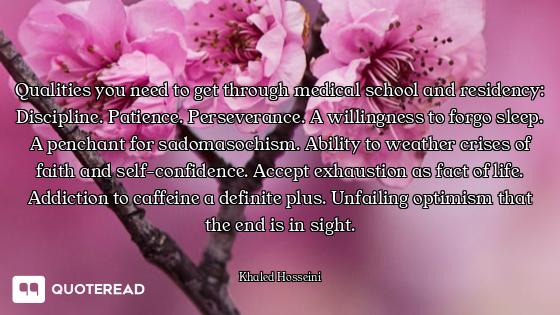 Qualities you need to get through medical school and residency: Discipline. Patience. Perseverance....