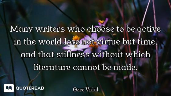 Many writers who choose to be active in the world lose not virtue but time, and that stillness witho...
