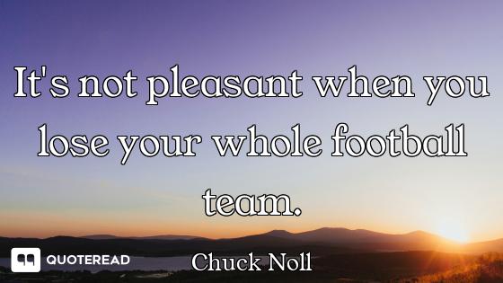 It's not pleasant when you lose your whole football team.