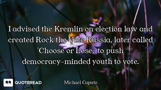 I advised the Kremlin on election law and created Rock the Vote Russia, later called 'Choose or Lose...