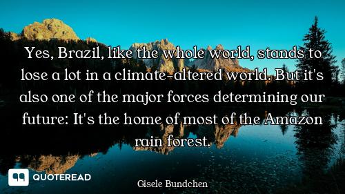 Yes, Brazil, like the whole world, stands to lose a lot in a climate-altered world. But it's also on...
