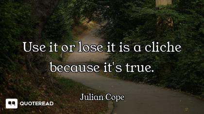 Use it or lose it is a cliche because it's true.