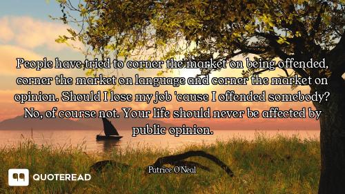 People have tried to corner the market on being offended, corner the market on language and corner t...