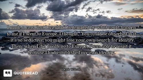 I made a vow that I wouldn't be tempted by what could happen to me if I went to Europe. I thought, '...