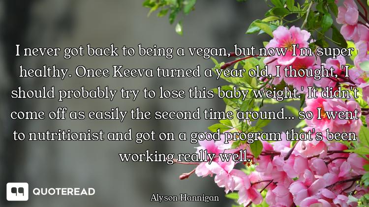 I never got back to being a vegan, but now I'm super healthy. Once Keeva turned a year old, I though...