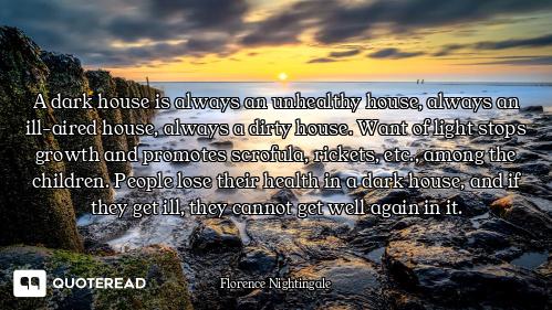 A dark house is always an unhealthy house, always an ill-aired house, always a dirty house. Want of...