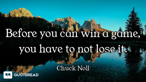 Before you can win a game, you have to not lose it.