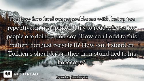 Fantasy has had some problems with being too repetitive, in my opinion. I try to read what other peo...