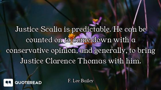Justice Scalia is predictable. He can be counted on to come down with a conservative opinion, and ge...