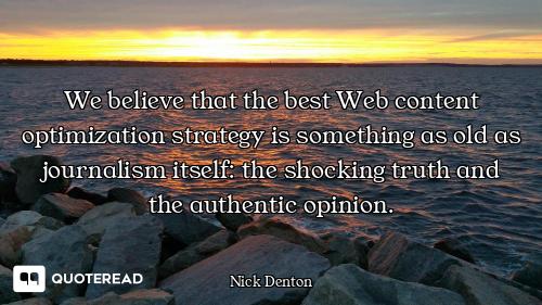 We believe that the best Web content optimization strategy is something as old as journalism itself:...