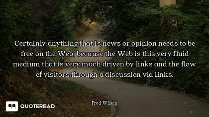 Certainly anything that is news or opinion needs to be free on the Web, because the Web is this very...