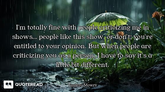 I'm totally fine with people criticizing me in shows... people like this show, or don't; you're enti...