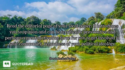 Read the editorial page of your local paper. It introduces you to opinion and can be terrifically pr...