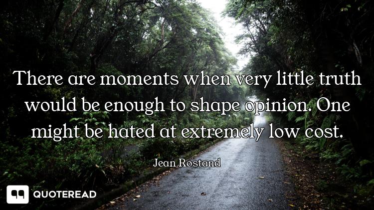 There are moments when very little truth would be enough to shape opinion. One might be hated at ext...