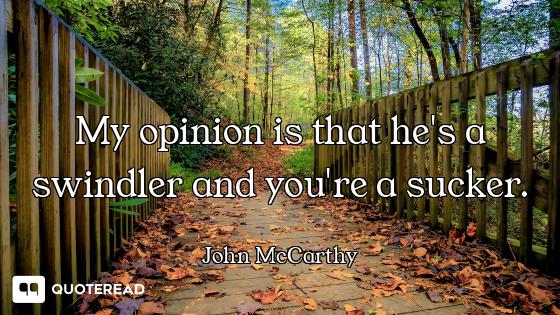 My opinion is that he's a swindler and you're a sucker.