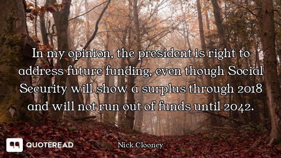 In my opinion, the president is right to address future funding, even though Social Security will sh...