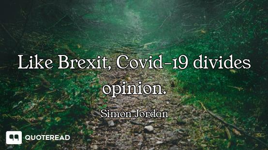 Like Brexit, Covid-19 divides opinion.