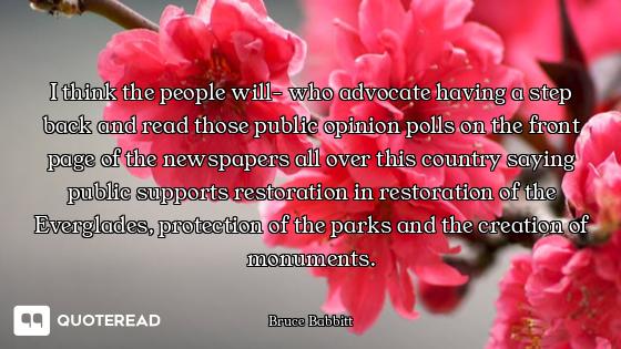I think the people will- who advocate having a step back and read those public opinion polls on the...