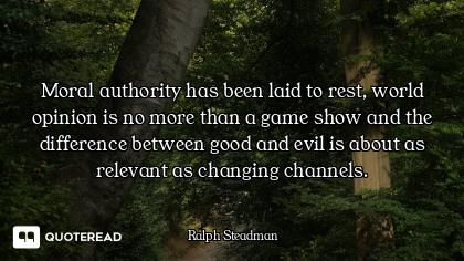 Moral authority has been laid to rest, world opinion is no more than a game show and the difference...