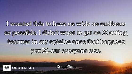 I wanted this to have as wide an audience as possible. I didn't want to get an X rating, because in...