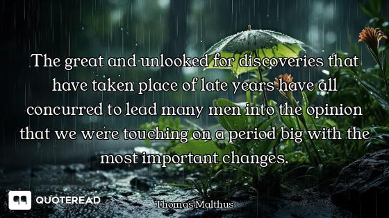 The great and unlooked for discoveries that have taken place of late years have all concurred to lea...