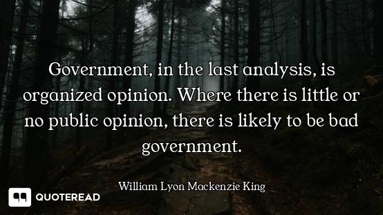 Government, in the last analysis, is organized opinion. Where there is little or no public opinion,...