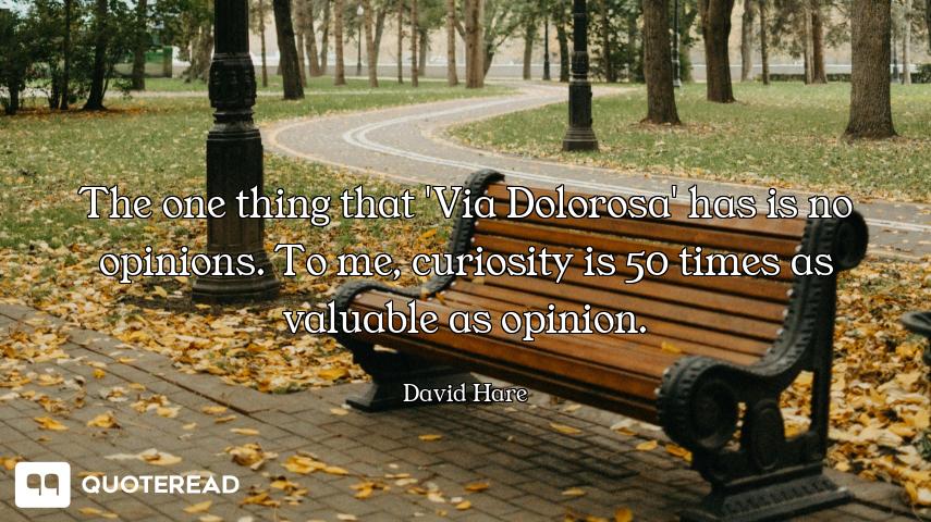 The one thing that 'Via Dolorosa' has is no opinions. To me, curiosity is 50 times as valuable as op...