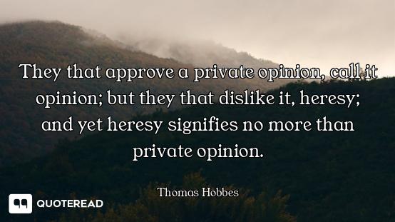 They that approve a private opinion, call it opinion; but they that dislike it, heresy; and yet here...